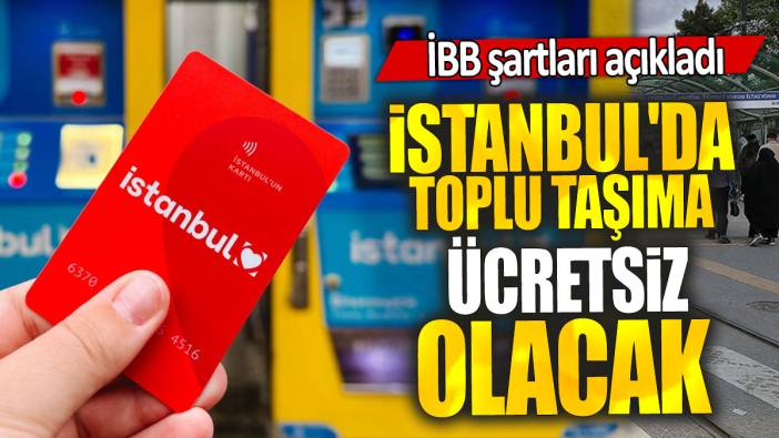 İstanbul'da toplu taşıma ücretsiz olacak: İBB şartları açıkladı