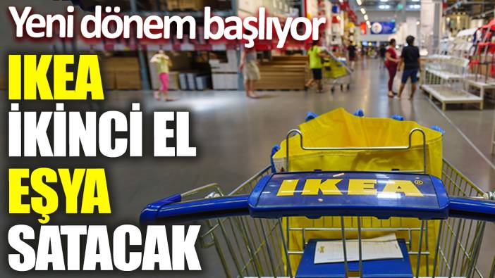 IKEA ikinci el eşya satacak! Yeni dönem başlıyor