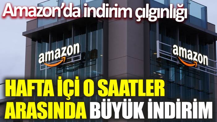Amazon’da indirim çılgınlığı! Hafta içi o saatler arasında büyük indirim