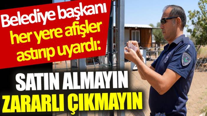 Belediye başkanı her yere afişler astırdı: Almayın, zararlı çıkmayın