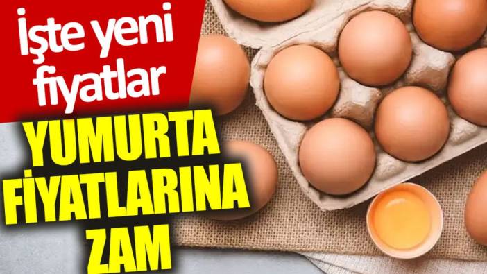 Yumurta fiyatlarına zam: İşte yeni fiyatlar