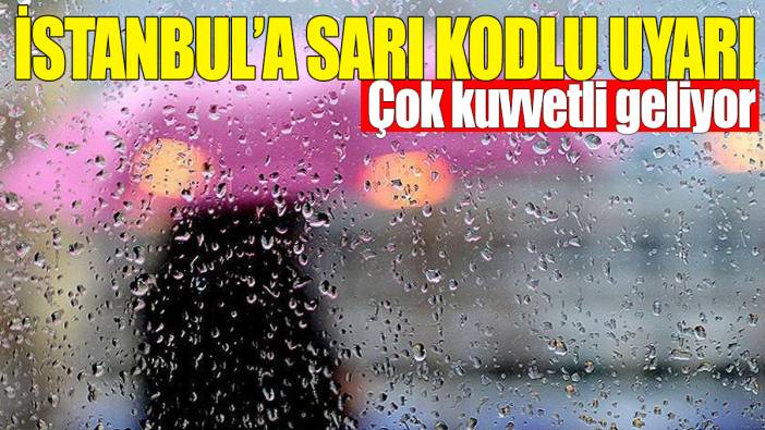 İstanbul için sarı kodlu uyarı! Çok kuvvetli geliyor
