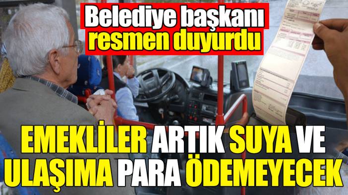 Belediye başkanı duyurdu: Emekliler artık suya ve ulaşıma para ödemeyecek