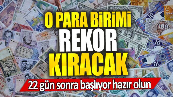 O para birimi rekor kıracak: 22 gün sonra başlıyor hazır olun