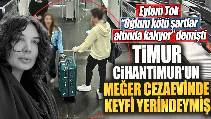 Eylem Tok “Oğlum kötü şartlar altında kalıyor” demişti! Timur Cihantimur'un meğer cezaevinde keyfi yerindeymiş