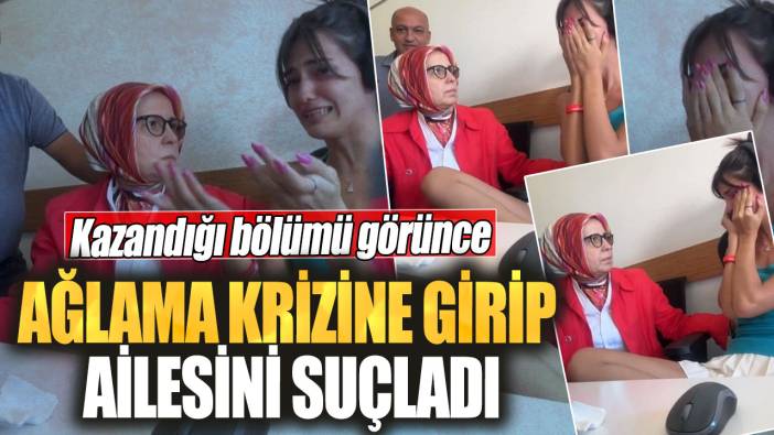 Kazandığı bölümü görünce! Ağlama krizine girip ailesini suçladı