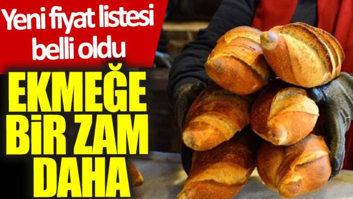 Ekmeğe bir zam daha: Yeni fiyat listesi belli oldu