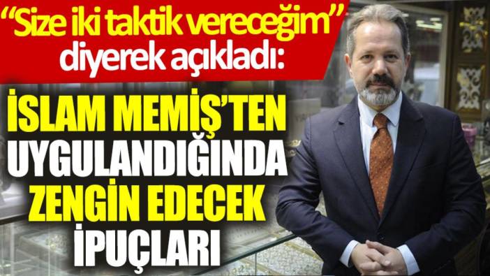 “Size iki taktik vereceğim” diyerek açıkladı: İslam Memiş’ten zengin edecek ipuçları