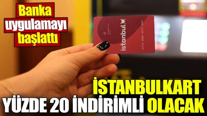 İstanbulkart yüzde 20 indirimli olacak! Banka uygulamayı başlattı