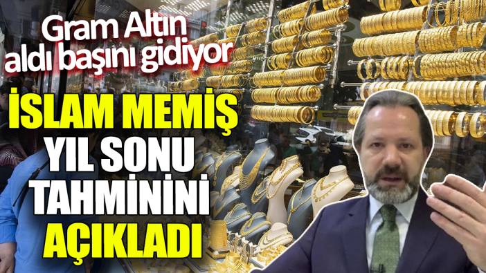 Gram altın aldı başını gidiyor! İslam Memiş yıl sonu tahminini açıkladı