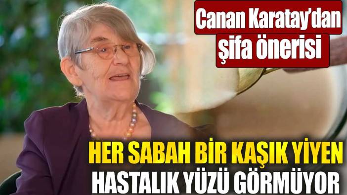 Canan Karatay’dan şifa önerisi: Her sabah bir kaşık yiyen hastalık yüzü görmüyor