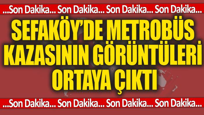 Flaş...Flaş... Sefaköy'de metrobüs kazasının görüntüleri ortaya çıktı!