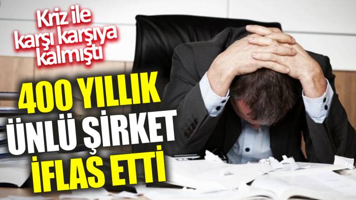 400 yıllık ünlü şirket iflas etti!