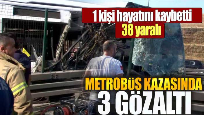 Son dakika... Metrobüs kazasında 3 gözaltı