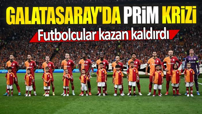 Galatasaray'da prim krizi: Futbolcular kazan kaldırdı