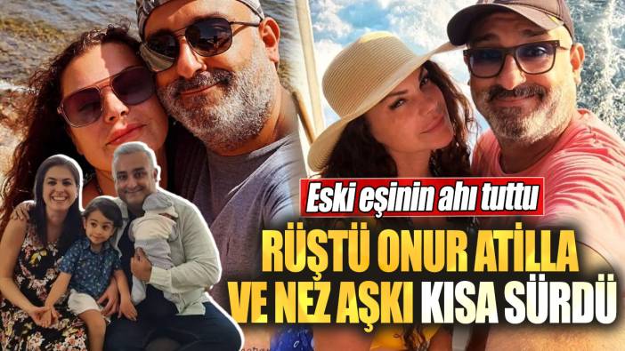 Rüştü Onur Atilla ve Nez aşkı kısa sürdü! Eski eşinin ahı tuttu