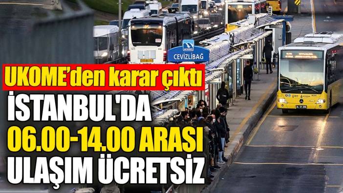 İstanbul'da 06.00-14.00 arası ulaşım ücretsiz olacak
