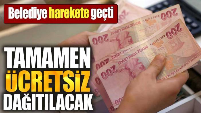 Belediye harekete geçti. Tamamen ücretsiz dağıtılacak