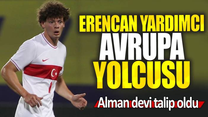 Erencan Yardımcı Avrupa yolcusu: Alman devi talip oldu