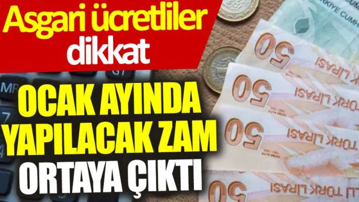 Asgari ücretliler dikkat: Ocak ayında yapılacak zam ortaya çıktı