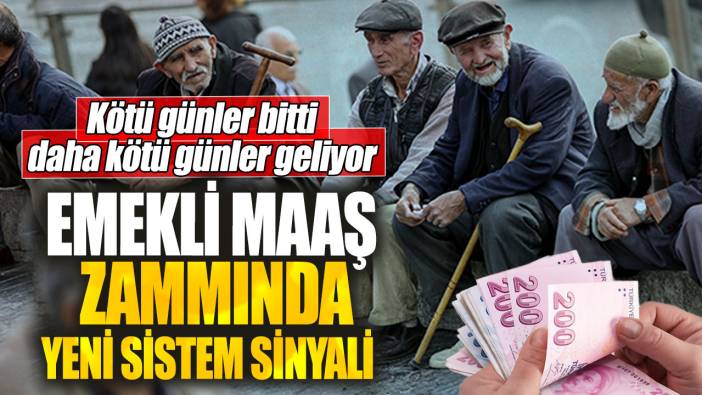 Emekli maaş zammında yeni sistem sinyali! Kötü günler bitti daha kötü günler geliyor