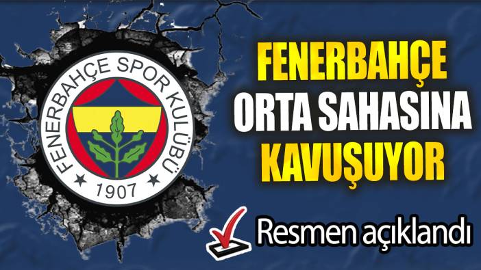 ﻿Fenerbahçe orta sahasına kavuşuyor: Resmen açıklandı