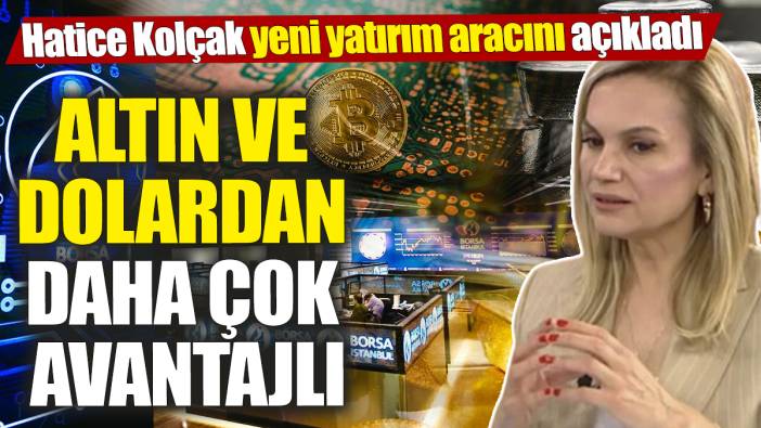 Altın ve dolardan daha çok avantajlı! Hatice Kolçak yeni yatırım aracını açıkladı