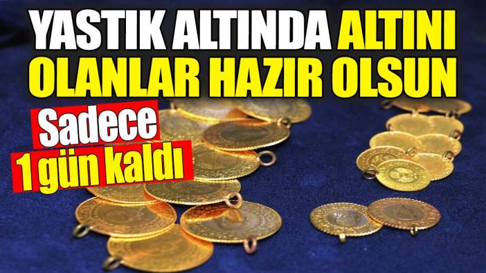Yastık altında altını olanlar hazır olsun: Sadece 1 gün kaldı
