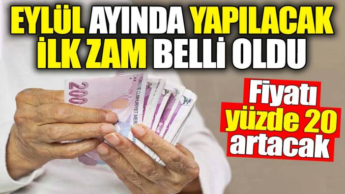 Eylül ayında yapılacak ilk zam belli oldu. Fiyatı yüzde 20 artacak