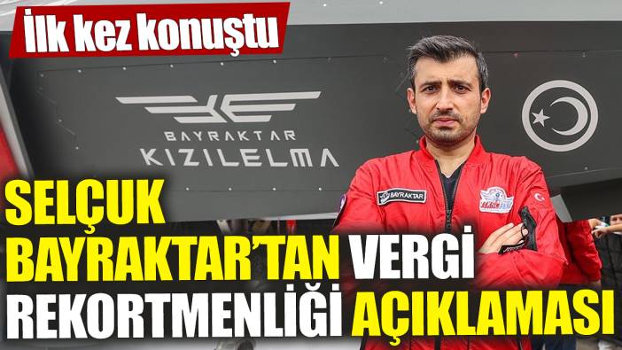 Selçuk Bayraktar’tan vergi rekortmenliği açıklaması! İlk kez konuştu