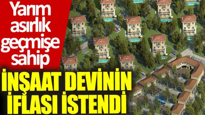 Yarım asırlık geçmişe sahip inşaat devinin iflası istendi