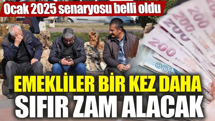 Emekliler bir kez daha sıfır zam alacak! Ocak 2025 senaryosu belli oldu