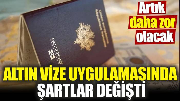 Altın vize uygulamasında şartlar değişti! Artık daha zor olacak