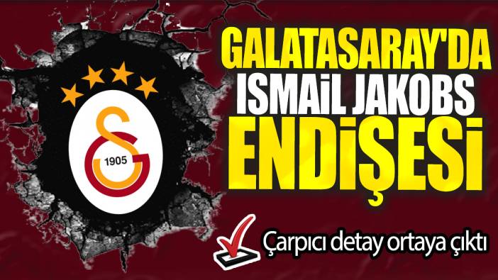 Galatasaray'da Ismail Jakobs endişesi: Çarpıcı detay ortaya çıktı