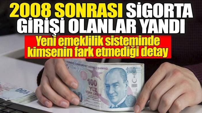 2008 sonrası sigorta girişi olanlar yandı. Yeni emeklilik sisteminde kimsenin fark etmediği detay