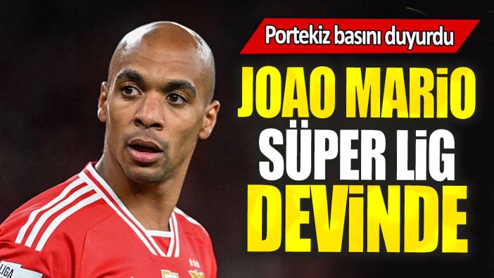 Joao Mario Süper Lig devinde: Portekiz basını duyurdu