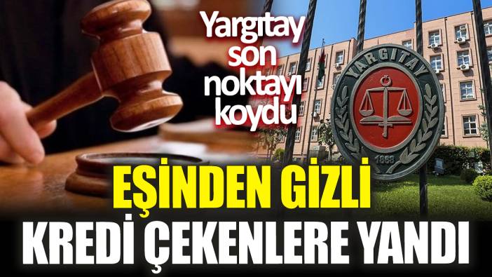 Eşinden gizli kredi çekenlere yandı! Yargıtay son noktayı koydu