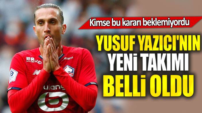 Yusuf Yazıcı'nın yeni takımı belli oldu: Kimse bu kararı beklemiyordu