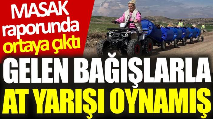 MASAK raporunda ortaya çıktı: Gelen bağışlarla at yarışı oynamış