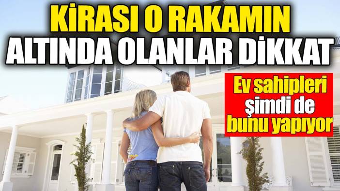 Kirası o rakamın altında kalanlar dikkat! Ev sahipleri şimdi de bunu yapıyor