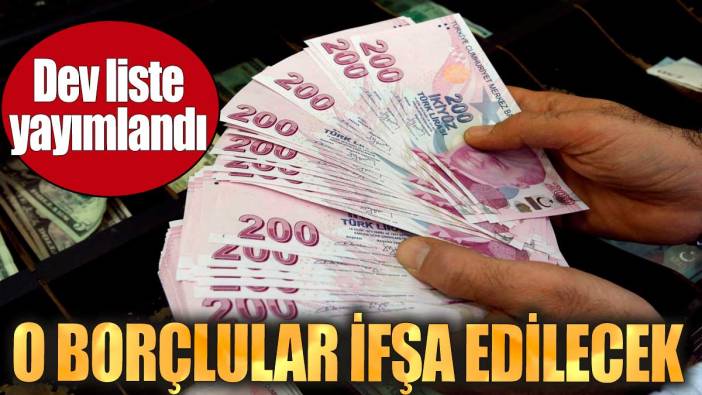 O borçlular ifşa edilecek. Dev liste yayımlandı