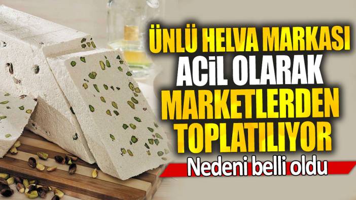 Ünlü helva markası acil olarak marketlerden toplatılıyor: Nedeni belli oldu