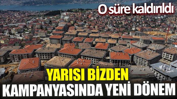 Yarısı bizden kampanyasında yeni dönem! O süre kaldırıldı