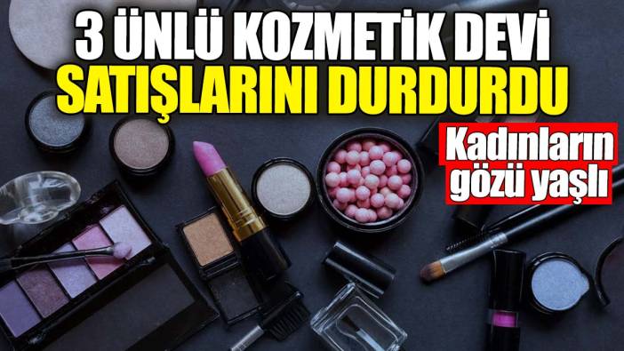 3 ünlü kozmetik devi satışlarını durdurdu