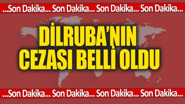 Son dakika... Dilruba'nın cezası belli oldu