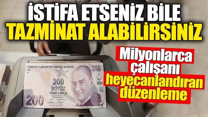 İstifa etseniz bile tazminat alabilirsiniz! Milyonlarca çalışanı heyecanlandıran düzenleme