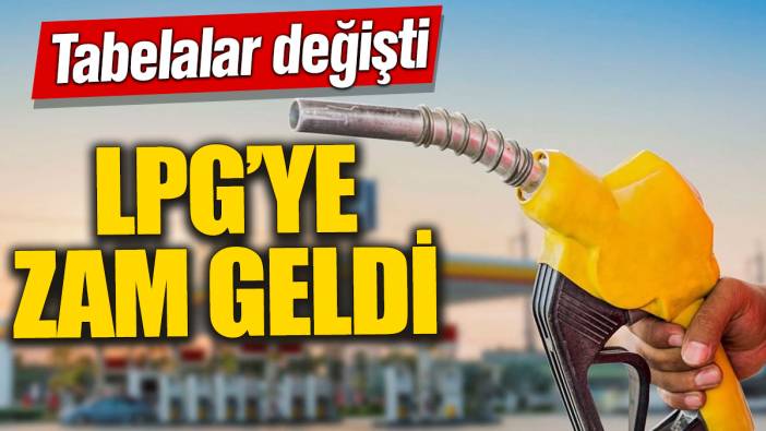 LPG’ye zam geldi! Tabelalar değişti