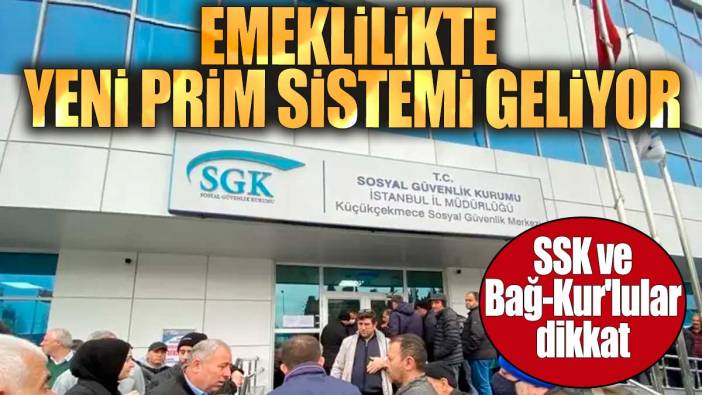 Emeklilikte yeni prim sistemi geliyor. SSK ve Bağ-Kur'lular dikkat