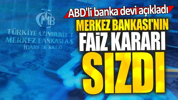 ABD'li banka devi açıkladı: Merkez Bankası'nın faiz kararı sızdı