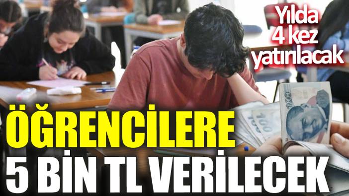 Öğrencilere 5 bin TL verilecek! Yılda 4 kez yatırılacak